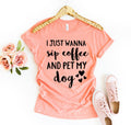 I Just Wanna Sip Coffee And Pet My Dog T-Shirt