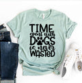 Time Spent With Dogs Is Never Wasted T-Shirt